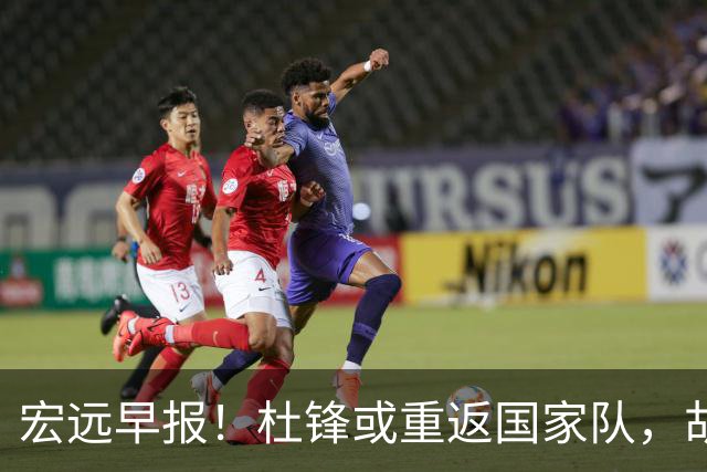 宏远早报！杜锋或重返国家队，胡明轩旧伤复发，萨姆纳回归成定局